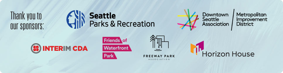 Thank you to our sponsors: Seattle Parks & Recreation; Downtown Seattle Association; Downtown Seattle Association Metropolitan Improvement District, Interim CDA, Horizon House, and Freeway Park Association