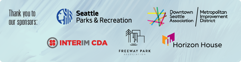 Thank you to our sponsors: Seattle Parks & Recreation; Downtown Seattle Association; Downtown Seattle Association Metropolitan Improvement District, Interim CDA, Freeway Park Association and Horizon House